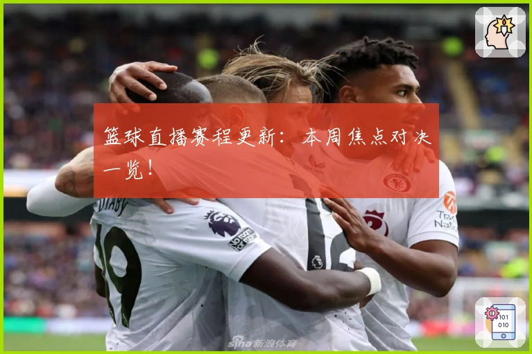 篮球直播赛程更新：本周焦点对决一览！